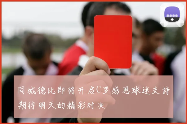 同城德比即将开启C罗感恩球迷支持期待明天的精彩对决